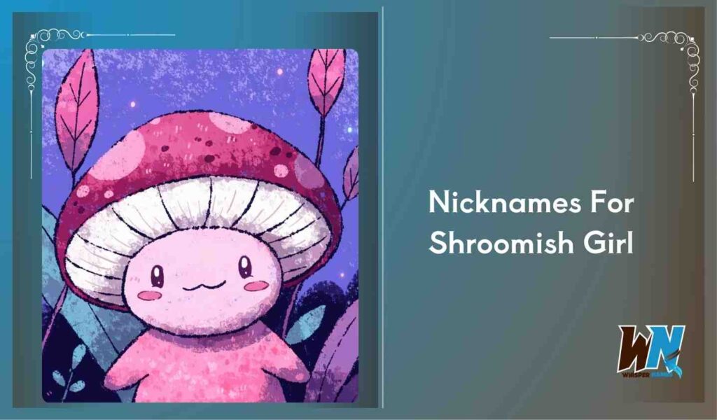 Nicknames For Shroomish Girl