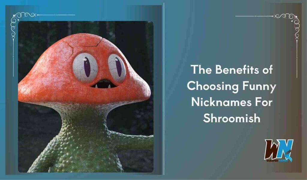 The Benefits of Choosing Funny Nicknames For Shroomish