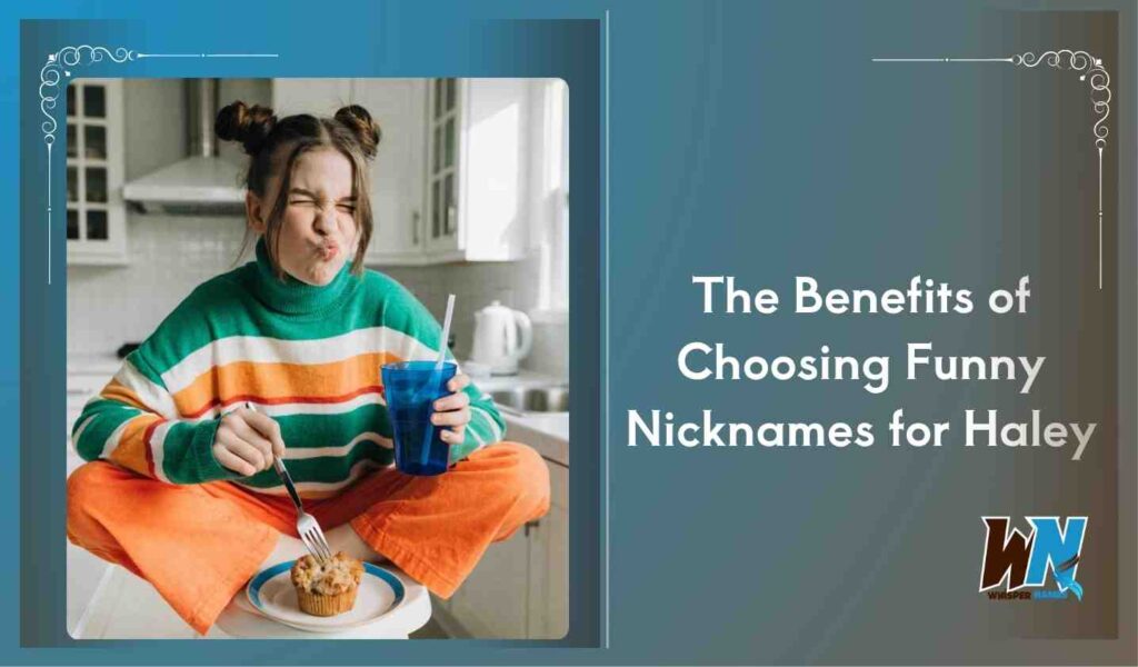 The Benefits of Choosing Funny Nicknames for Haley