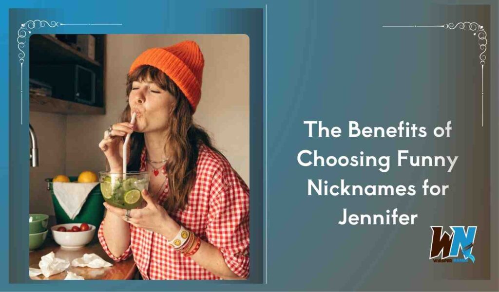 The Benefits of Choosing Funny Nicknames for Jennifer