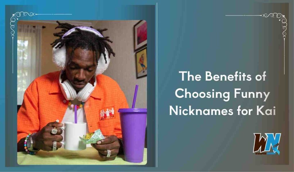 The Benefits of Choosing Funny Nicknames for Kai