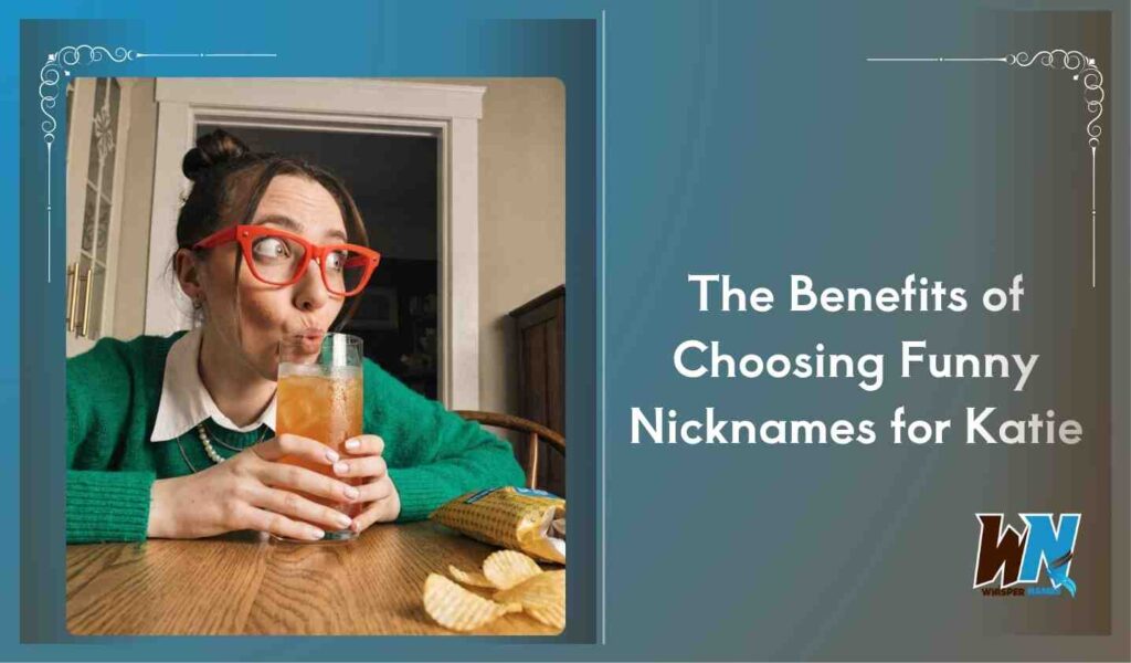 The Benefits of Choosing Funny Nicknames for Katie