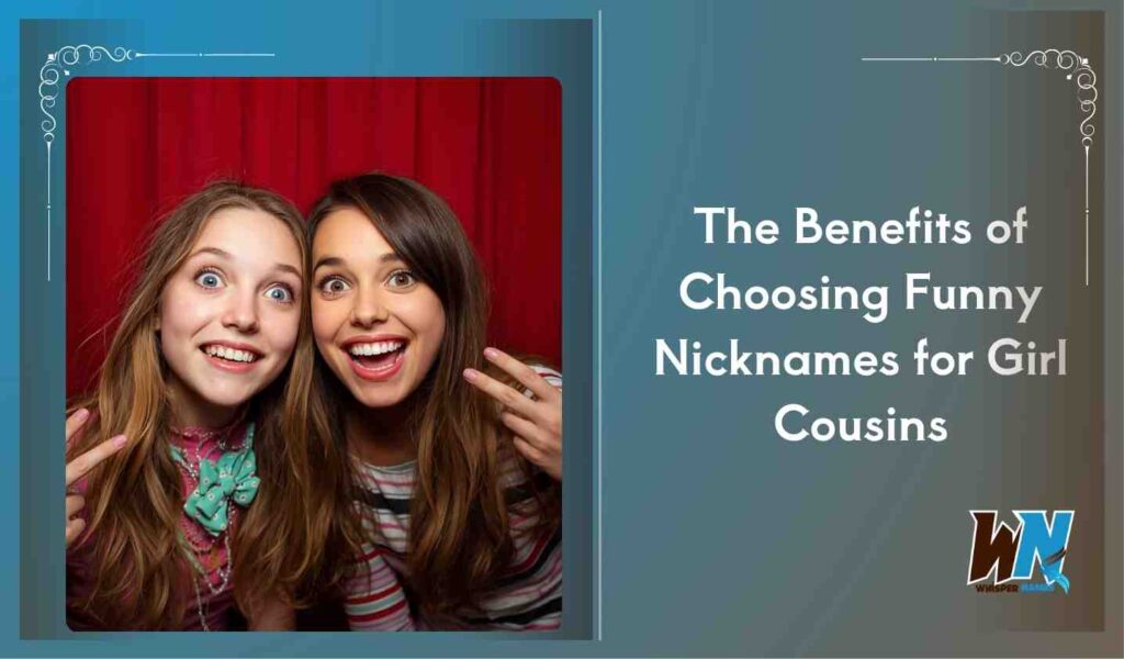 The Benefits of Choosing Funny Nicknames for Girl Cousins