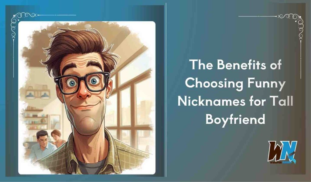 The Benefits of Choosing Funny Nicknames for Tall Boyfriend