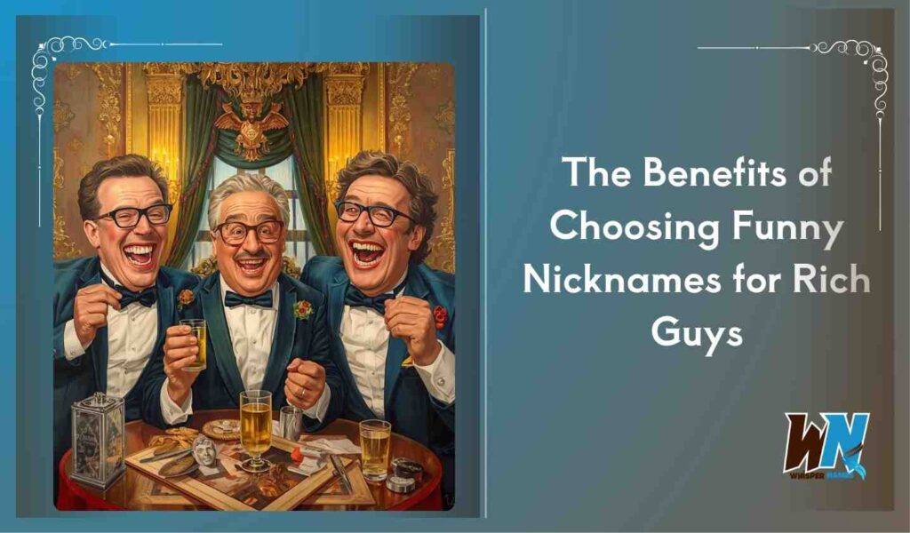 The Benefits of Choosing Funny Nicknames for Rich Guys