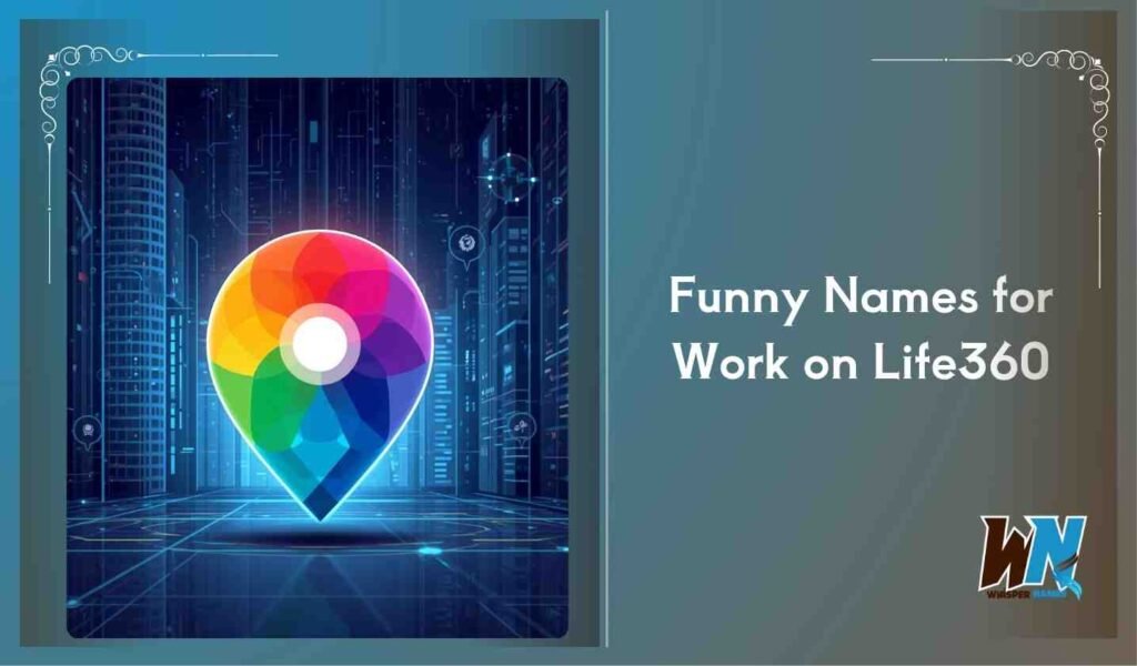 Funny Names for Work on Life360